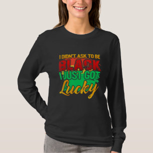 Jag bad att bli svart. Jag bara Har Lucky Black. T Shirt
