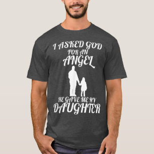 Jag bad Gud om en ängel han gav mig min dotter. T Shirt