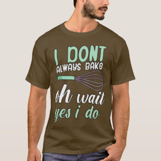 Jag bakar inte alltid, vänta ja jag gör det t shirt