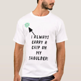 Jag bär alltid en chip på axeln! t shirt