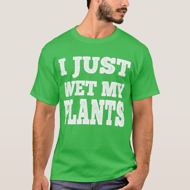 Jag bara Blöt mina plantor på  Pun T Shirt (Framsida)