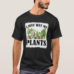 Jag bara Blöt mina växter blekna trädgårdsmästare T Shirt