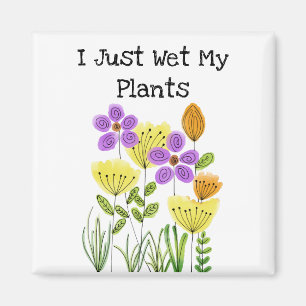 Jag bara Blöt mina växter - Blomsterträdgård Magnet