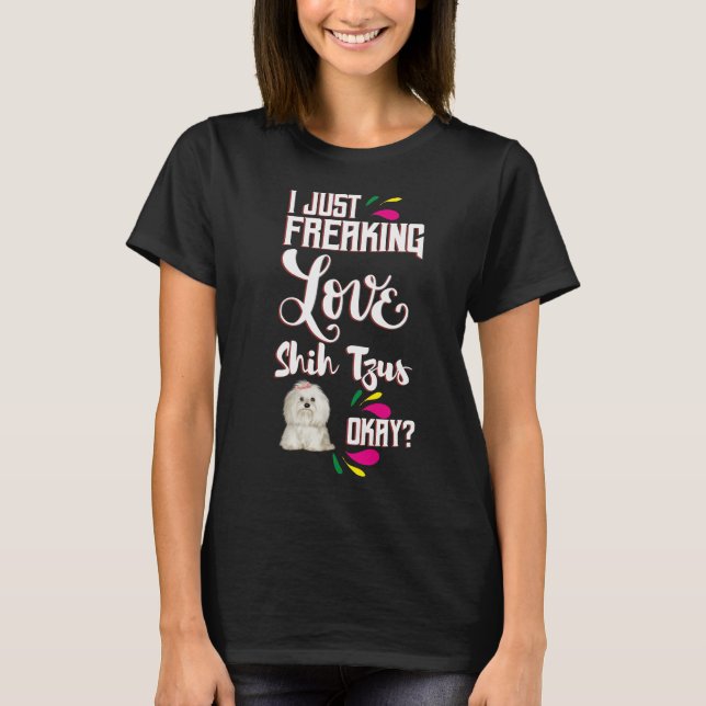 Jag bara Freaking Kärlek Shih Tzus Oky? T Shirt (Framsida)