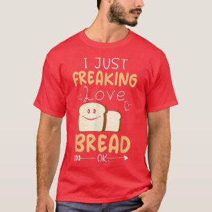 Jag bara fryser Kärlek Bread Ok, snygg Bread Bakin T Shirt