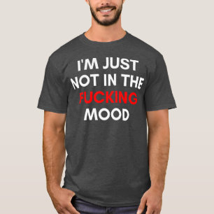 Jag bara inte i Mood Funny Sarcastic NSFW Rude T Shirt