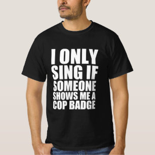 Jag bara sjunga om nån visar mig en polisbricka t shirt