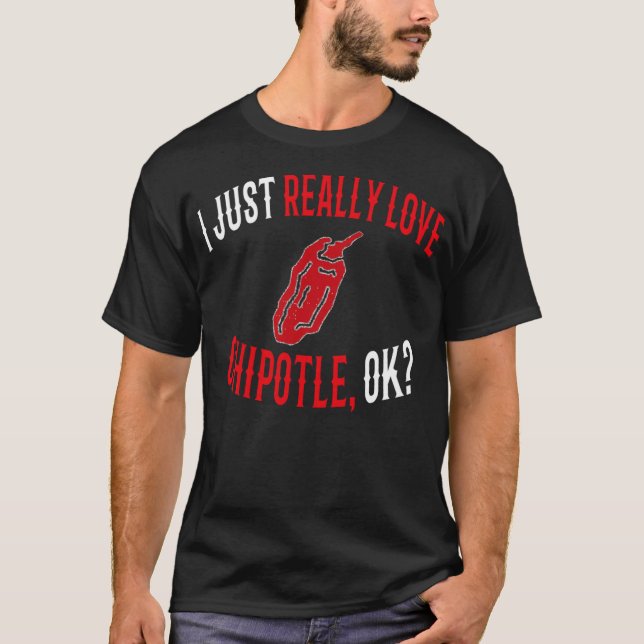 Jag bara Verkligen Chipotle Ok, underlig Chipotle  T Shirt (Framsida)
