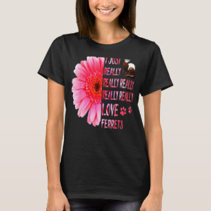 Jag bara Verkligen Ferrets blommor T Shirt
