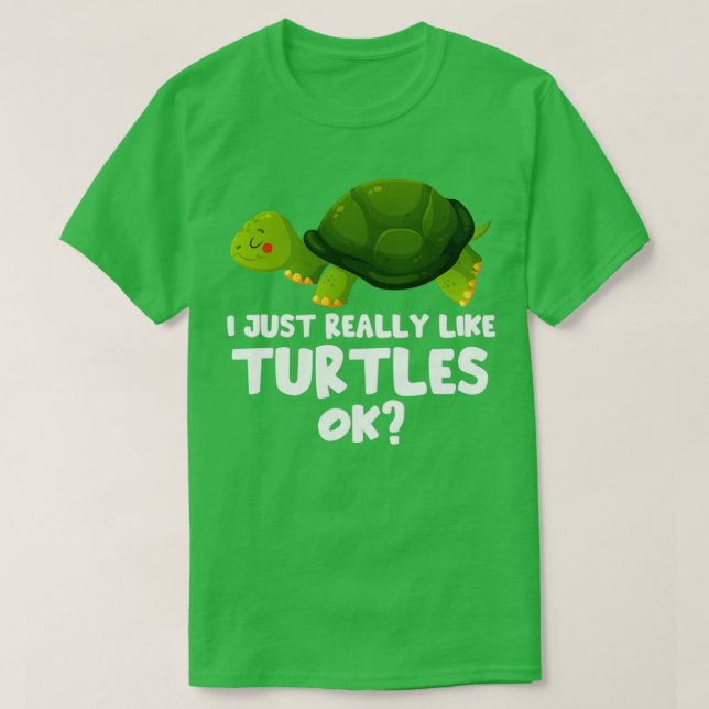 Jag bara Verkligen gillar Turtles.. Okej Tortoise  T Shirt (Design framsida)