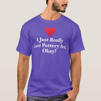 Jag bara Verkligen Pottery Art okej T Shirt