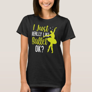 Jag bara Verkligen som Ballet OK Dancer Ballerina T Shirt