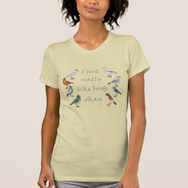 Jag bara Verkligen som Birds OK T-Shirt Fågelskåda