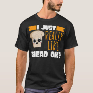 Jag bara Verkligen som Bread Ok Chef Flour food bo T Shirt