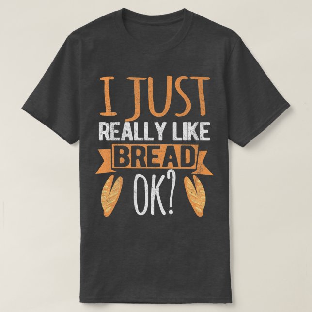 Jag bara Verkligen som Bread Ok. T Shirt (Design framsida)