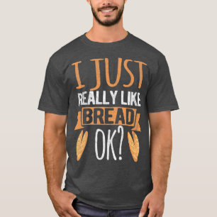 Jag bara Verkligen som Bread Ok. T Shirt