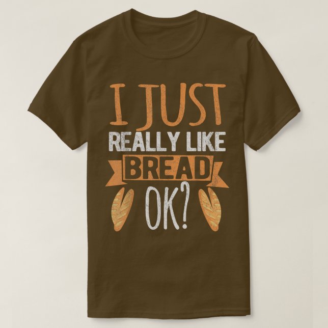 Jag bara Verkligen som Bread Ok. T Shirt (Design framsida)