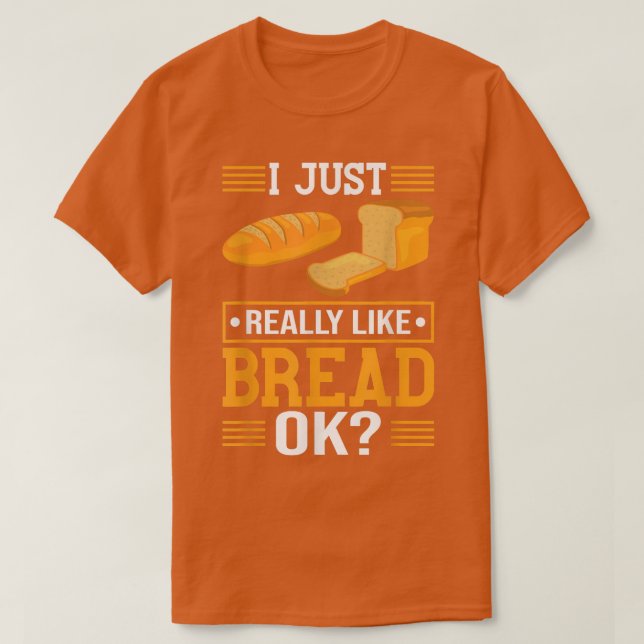 Jag bara Verkligen som Bread Ok... T Shirt (Design framsida)