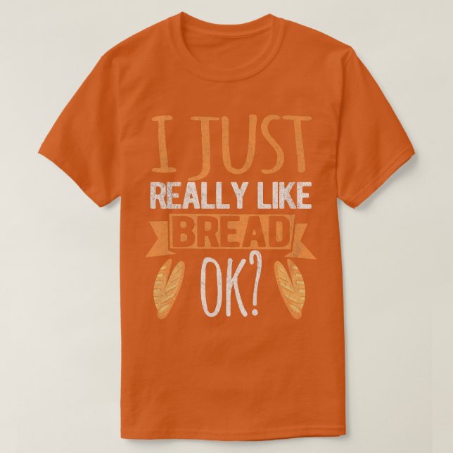 Jag bara Verkligen som Bread Ok. T Shirt (Design framsida)