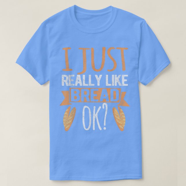 Jag bara Verkligen som Bread Ok. T Shirt (Design framsida)
