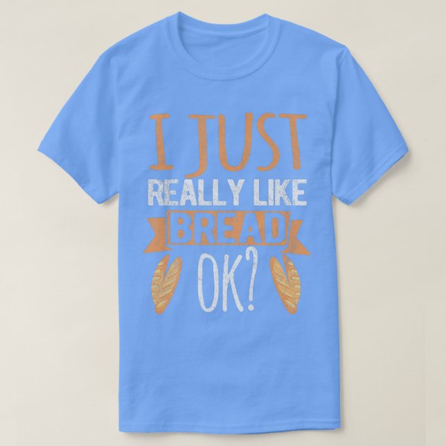 Jag bara Verkligen som Bread Ok. T Shirt (Design framsida)