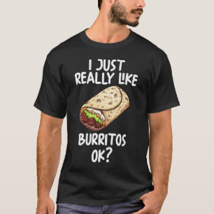 Jag bara Verkligen som Burritos. T Shirt