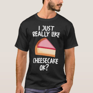 Jag bara Verkligen som Cheesecake OK T Shirt