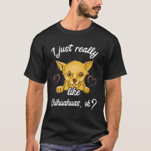 Jag bara Verkligen som Chihuahuas Chi Hund älskare T Shirt