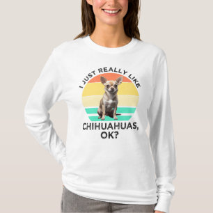Jag bara Verkligen som Chihuahuas. T Shirt