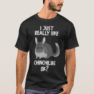 Jag bara Verkligen som Chinchillas OK T Shirt