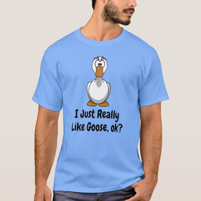 Jag bara Verkligen som Goose T Shirt (Framsida)