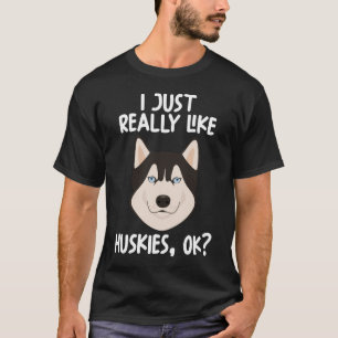 Jag bara Verkligen som Huskies OK T Shirt