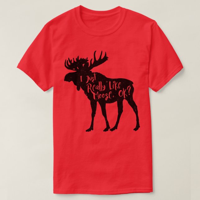 Jag bara Verkligen som Moose Ok, nolla Moose Älska T Shirt (Design framsida)