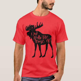 Jag bara Verkligen som Moose Ok, nolla Moose Älska T Shirt