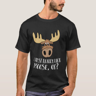 Jag bara Verkligen som Moose. T Shirt
