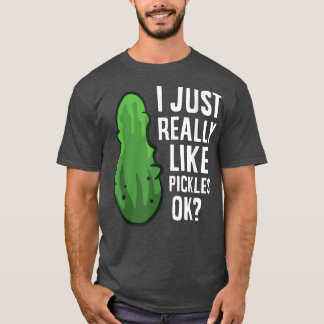 Jag bara Verkligen som Pickles, okej Cute Dill Pic T Shirt