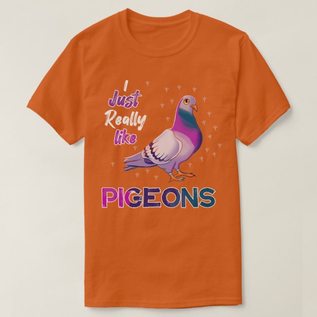 Jag bara Verkligen som pigeons T Shirt (Design framsida)