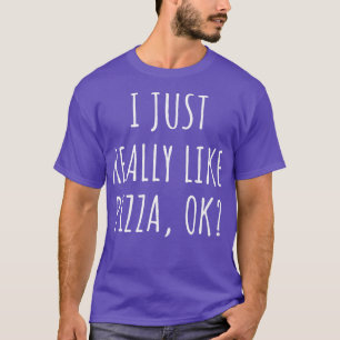 Jag bara Verkligen som Pizza Ok656 1037 T Shirt