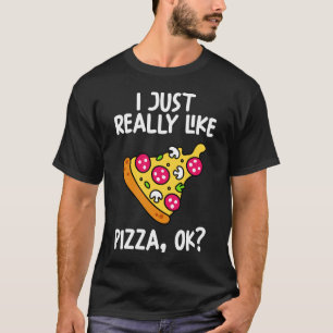 Jag bara Verkligen som Pizza Ok T Shirt