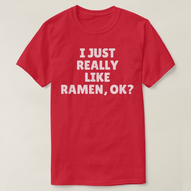 Jag bara Verkligen som Ramen Ok 447 T Shirt (Design framsida)