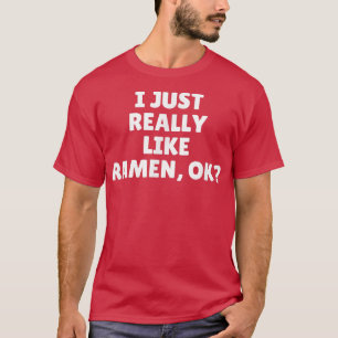 Jag bara Verkligen som Ramen Ok 447 T Shirt