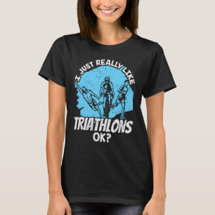 Jag bara Verkligen som Triathlons Ok Triathlete Tr T Shirt