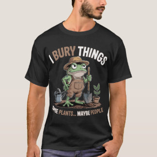 Jag Begraver Saker Kanske Växter Kanske Människor T Shirt