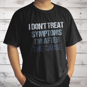 Jag behandlar inte symtom jag letar efter orsaken t shirt