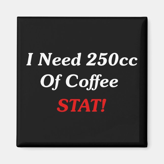 Jag behöver 250 cc kaffe STAT! Magnet (Framsidan)