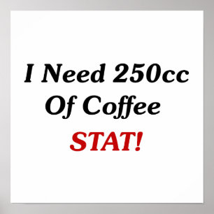 Jag behöver 250 cc kaffe STAT! Poster