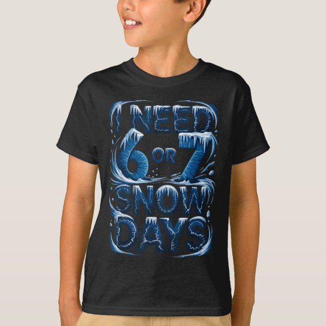 Jag Behöver 6 Eller 7 Snödagar Rolig Vinter Meme T Shirt (Framsida)