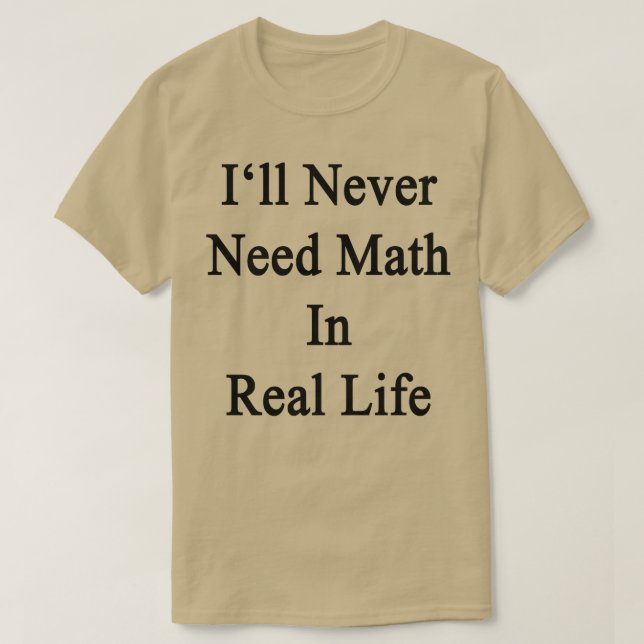Jag behöver aldrig matematik i verkligheten t shirt (Design framsida)
