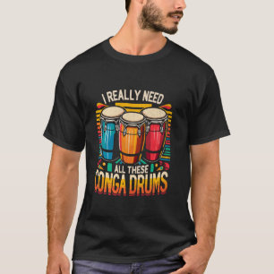 Jag behöver alla Conga Drums Congas Drummer... T Shirt