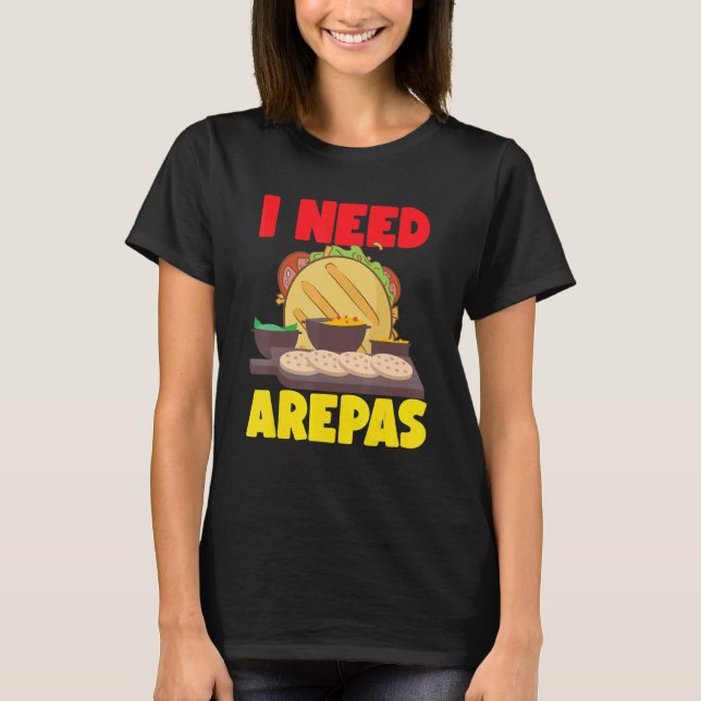 Jag behöver Arepas T Shirt (Framsida)